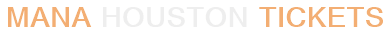 Mana Houston Tickets
